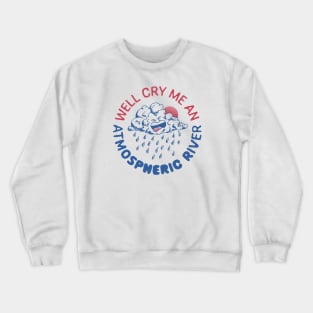 Well Cry Me An Atmospheric River Crewneck Sweatshirt